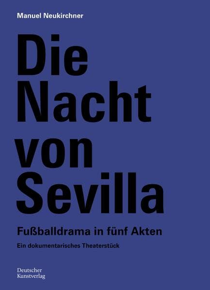 Die Nacht von Sevilla. Fußballdrama in 5 Akten: Ein dokumentarisches Theaterstück