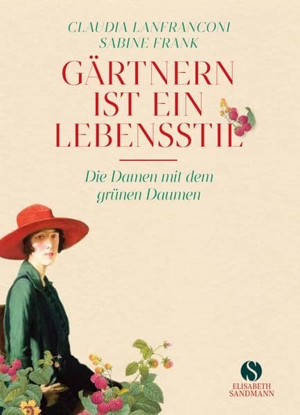 Gärtnern ist ein Lebensstil: Die Damen mit dem grünen Daumen | Jubiläumsausgabe 20 Jahre Elisabeth Sandmann Verlag
