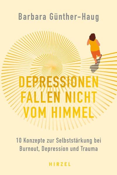 Depressionen fallen nicht vom Himmel: 10 Konzepte zur Selbststärkung bei Burnout, Depression und Trauma // Ein Wegweiser aus psychischen Krisen: Tipps von der Spezialistin//Stress bei der Arbeit, Todesfälle oder unglückliche Liebe - diese und sieben weitere Auslöser als Grundlage