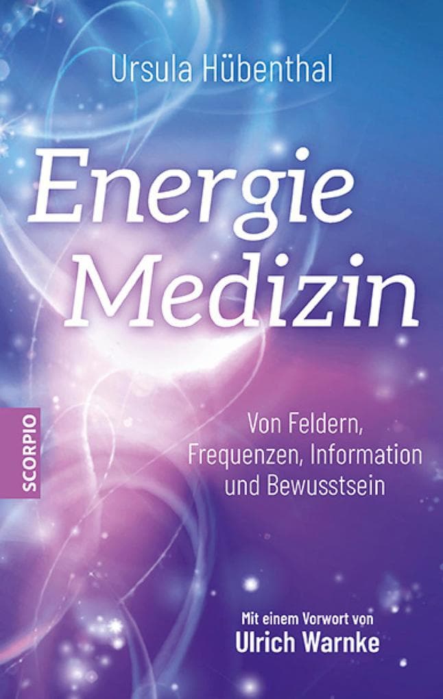Energiemedizin: Von Feldern, Frequenzen, Information und Bewusstsein - Mit einem Vorwort von Ulrich Warnke