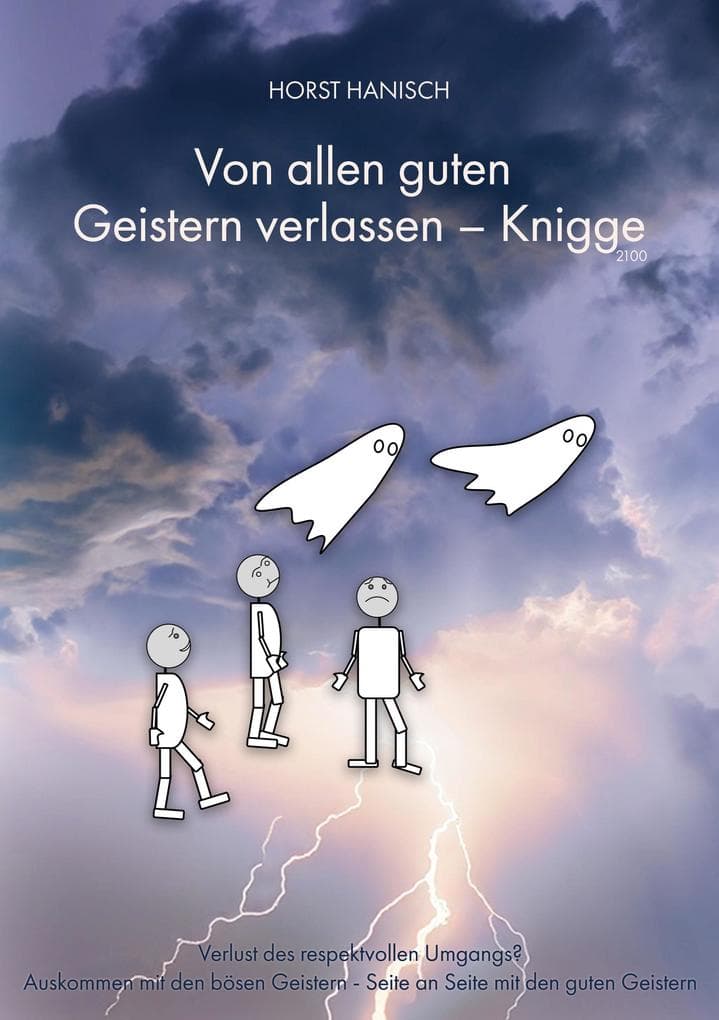 Von allen guten Geistern verlassen - Knigge 2100: Verlust des respektvollen Umgangs? Auskommen mit den bösen Geistern und Zusammenarbeit mit den guten Geistern