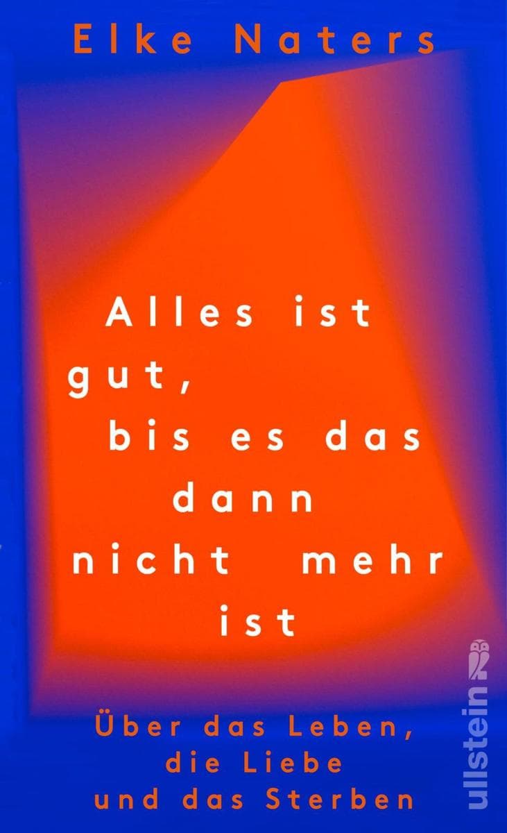 Alles ist gut, bis es das dann nicht mehr ist: Über das Leben, die Liebe und das Sterben