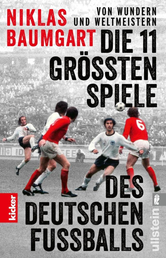 Von Wundern und Weltmeistern: Die 11 größten Spiele des deutschen Fußballs: Das Buch zur Fußball-EM 2024 in Kooperation mit kicker
