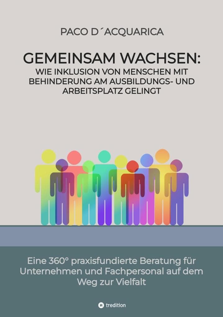 Gemeinsam wachsen: Wie Inklusion von Menschen mit Behinderung am Ausbildungs- und Arbeitsplatz gelingt: Eine 360° praxisfundierte Beratung für Unternehmen und Fachpersonal auf dem Weg zur Vielfalt