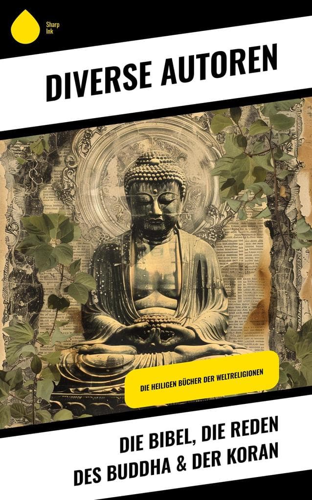Die Bibel, Die Reden des Buddha & Der Koran: Die Heiligen Bücher der Weltreligionen