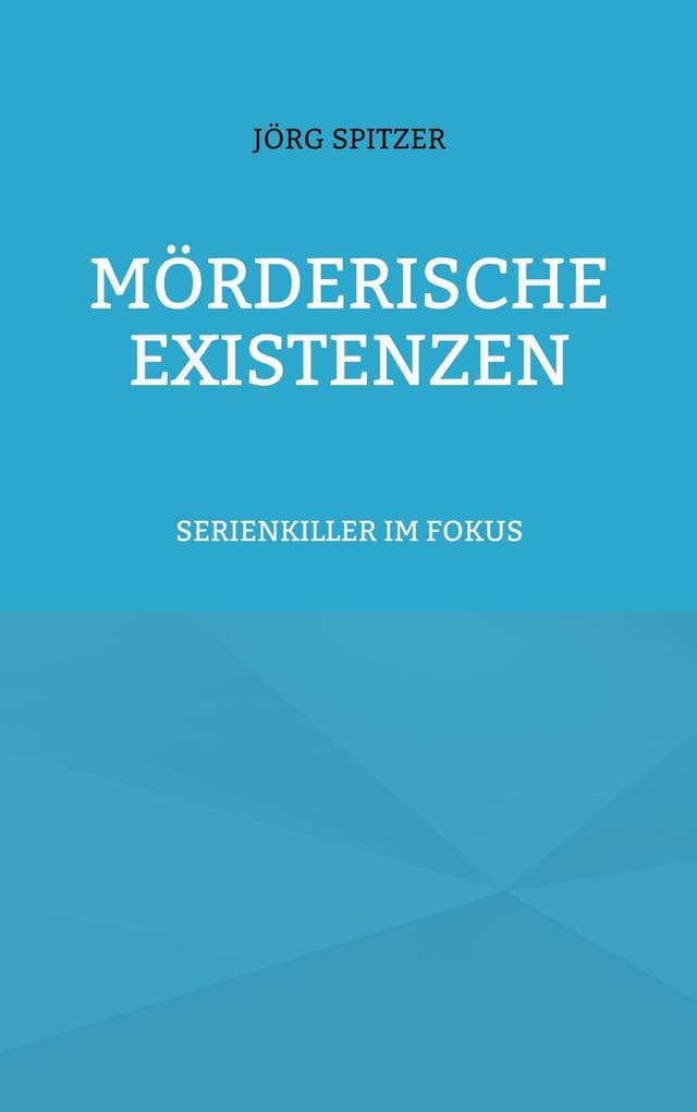 Mörderische Existenzen: Serienkiller im Fokus