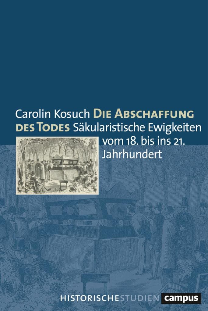 Die Abschaffung des Todes: Säkularistische Ewigkeiten vom 18. bis ins 21. Jahrhundert
