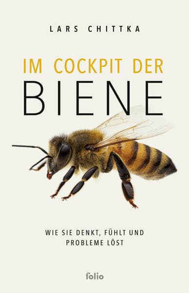 Im Cockpit der Biene: Wie sie denkt, fühlt und Probleme löst