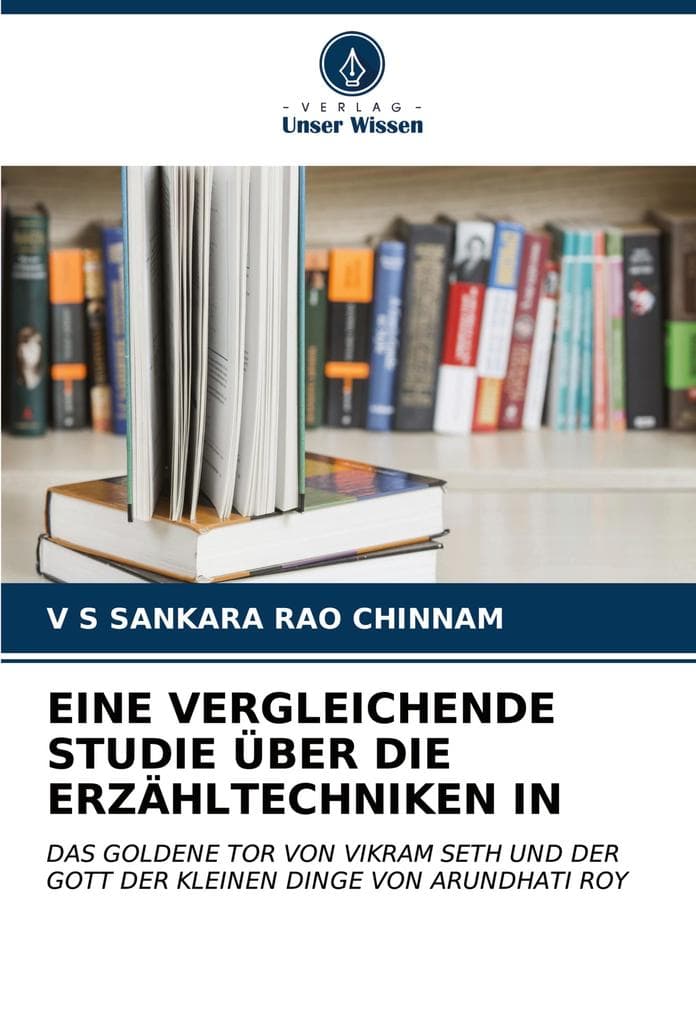 EINE VERGLEICHENDE STUDIE ÜBER DIE ERZÄHLTECHNIKEN IN: DAS GOLDENE TOR VON VIKRAM SETH UND DER GOTT DER KLEINEN DINGE VON ARUNDHATI ROY