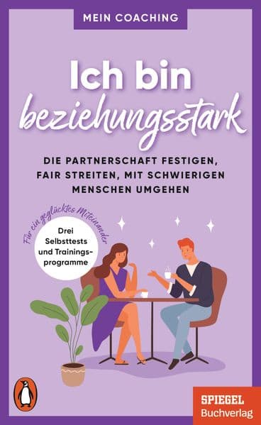 Ich bin beziehungsstark: Die Partnerschaft festigen, fair streiten, mit schwierigen Menschen umgehen - 3 Trainingsprogramme - Mein Coaching - Ein SPIEGEL-Buch