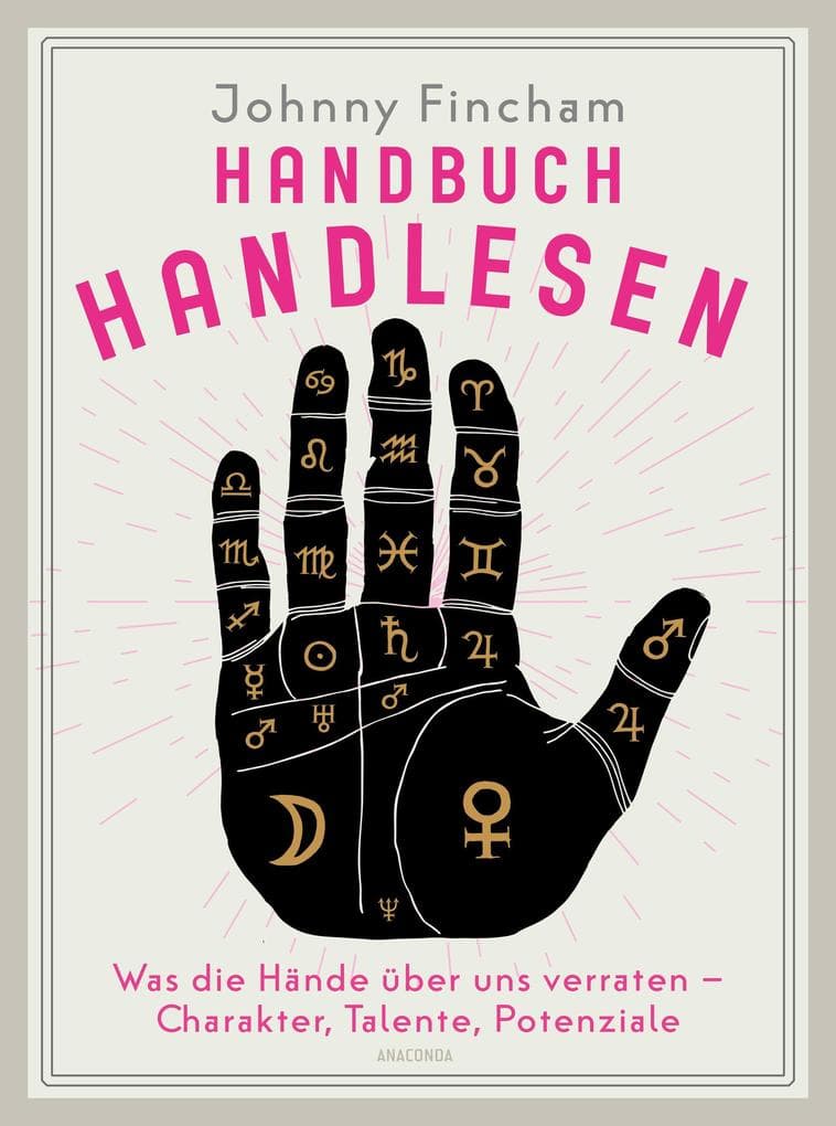 Handbuch Handlesen. Was die Hände über uns verraten. Charakter, Talente, Potenziale: Mehr über Persönlichkeit, Schicksal und Bestimmung erfahren