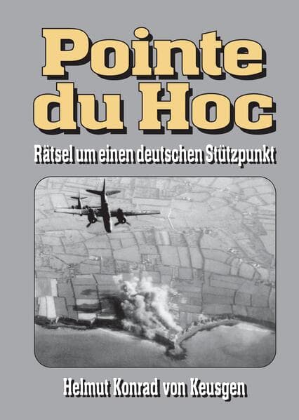Pointe du Hoc - Rätsel um einen deutschen Stützpunkt: D-Day, 2. Weltkrieg: Erfahren Sie die ganze Wahrheit