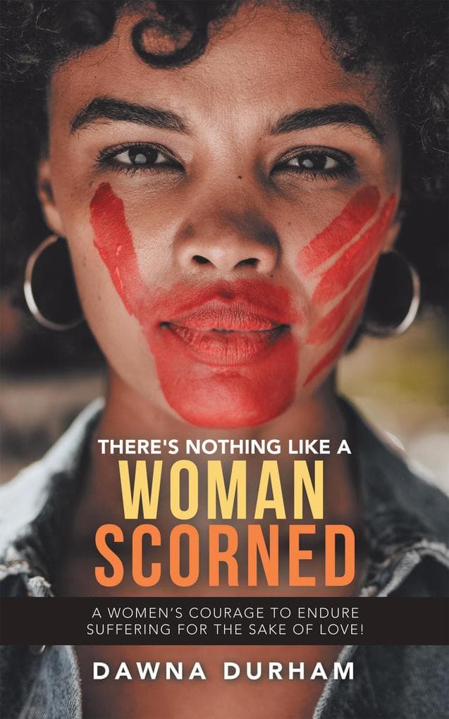 There's Nothing Like a Woman Scorned: A Women's Courage to Endure Suffering for the Sake of Love!