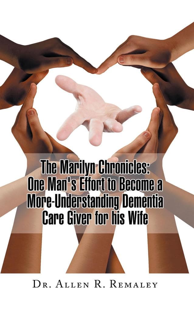 The Marilyn Chronicles: One Man's Effort to Become a More-Understanding Dementia Care Giver for His Wife