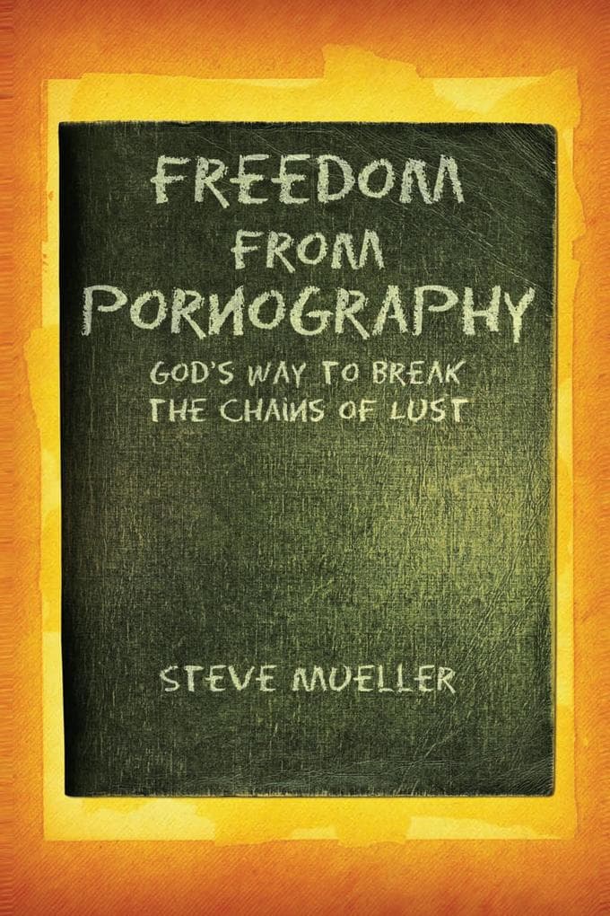 Freedom from Pornography: God's Way to Break the Chains of Lust