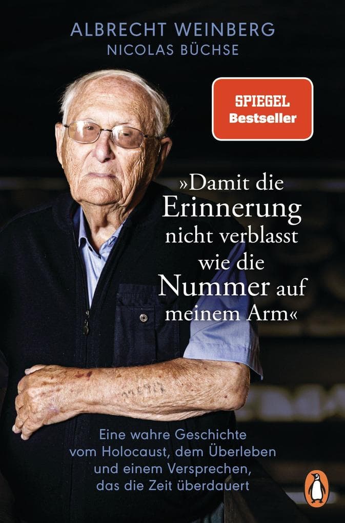 Albrecht Weinberg - 'Damit die Erinnerung nicht verblasst wie die Nummer auf meinem Arm': Eine wahre Geschichte vom Holocaust, dem Überleben und einem Versprechen, das die Zeit überdauert