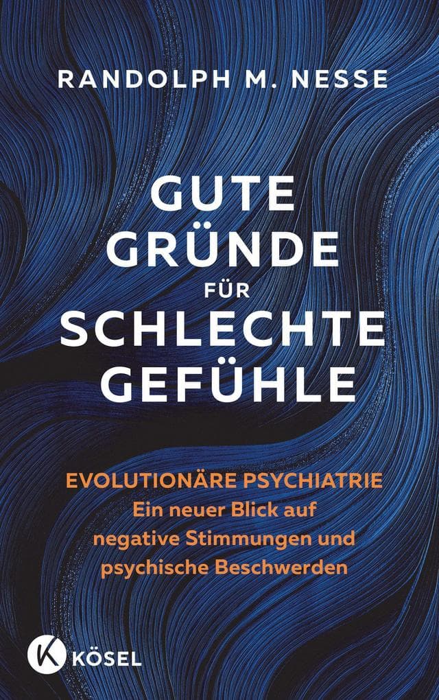 Gute Gründe für schlechte Gefühle: Evolutionäre Psychiatrie - ein neuer Blick auf negative Stimmungen und psychische Beschwerden