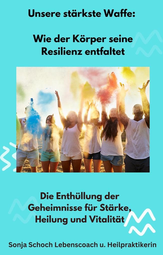 Unsere stärkste Waffe: Wie der Körper seine Resilienz entfaltet: Die Enthüllung der Geheimnisse für Stärke, Heilung und Vitalität