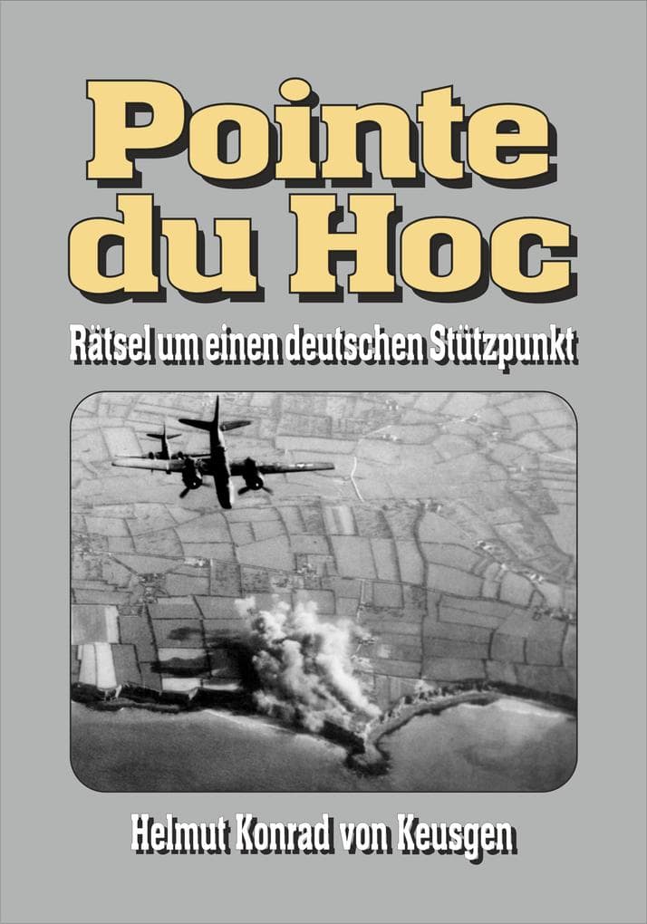 Pointe du Hoc - Rätsel um einen deutschen Stützpunkt: D-Day, 2. Weltkrieg: Erfahren Sie die ganze Wahrheit