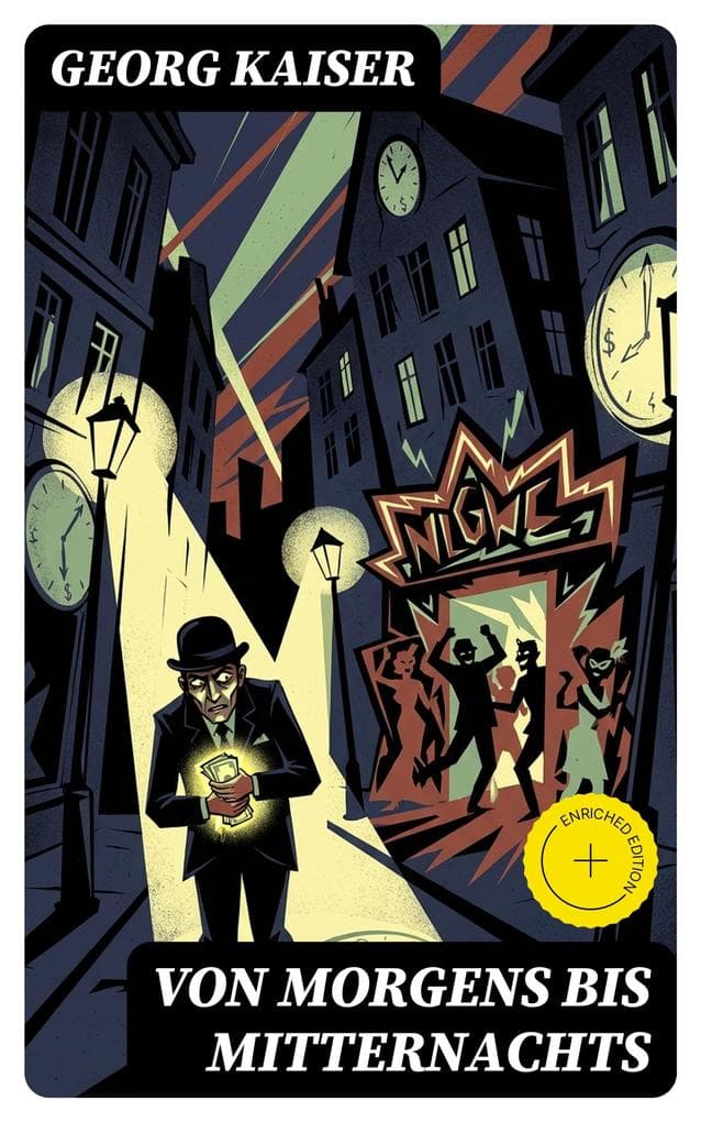 Von morgens bis mitternachts: Bereicherte Ausgabe. Expressionistisches Drama über Geld, Macht und Sinnsuche eines Kassenwarts in der modernen Gesellschaft