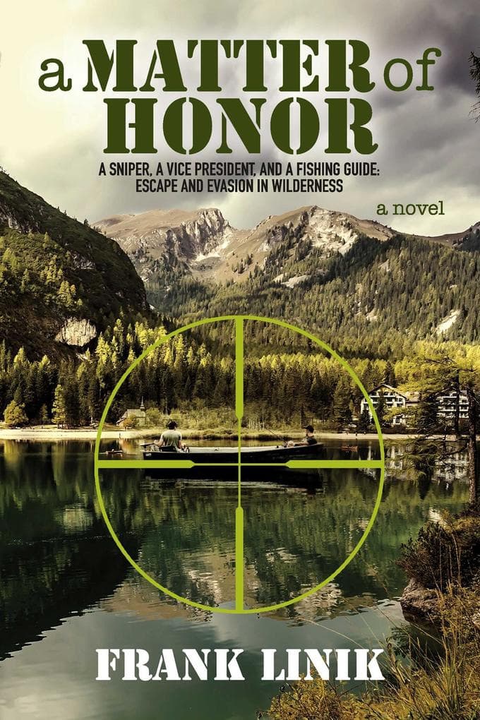 Matter of Honor: A Sniper, A Vice President, and A Fishing Guide: Escape and Evasion in Wilderness