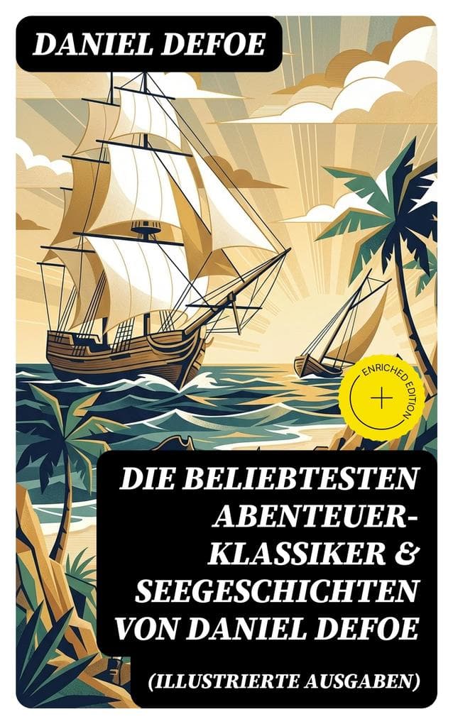 Die beliebtesten Abenteuer-Klassiker & Seegeschichten von Daniel Defoe (Illustrierte Ausgaben): Bereicherte Ausgabe. Robinson Crusoe, Kapitän Bob Singleton & Oberst Hannes