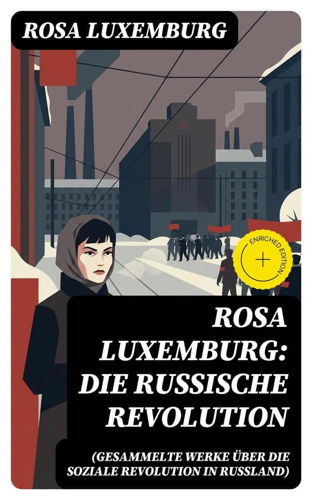 Rosa Luxemburg: Die Russische Revolution (Gesammelte Werke über die soziale Revolution in Russland): Bereicherte Ausgabe. Marxistische Analyse der Revolution 1917