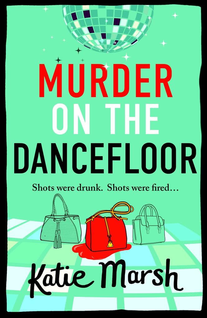 Murder on the Dancefloor: The next instalment in the laugh-out-loud, gripping crime series from Katie Marsh