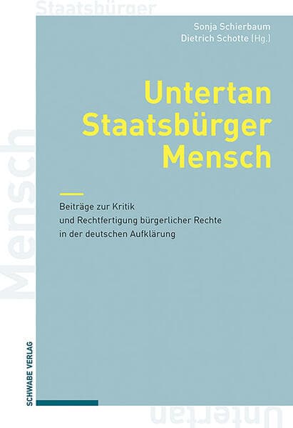 Untertan, Staatsbürger, Mensch: Beiträge zur Kritik und Rechtfertigung bürgerlicher Rechte in der deutschen Aufklärung