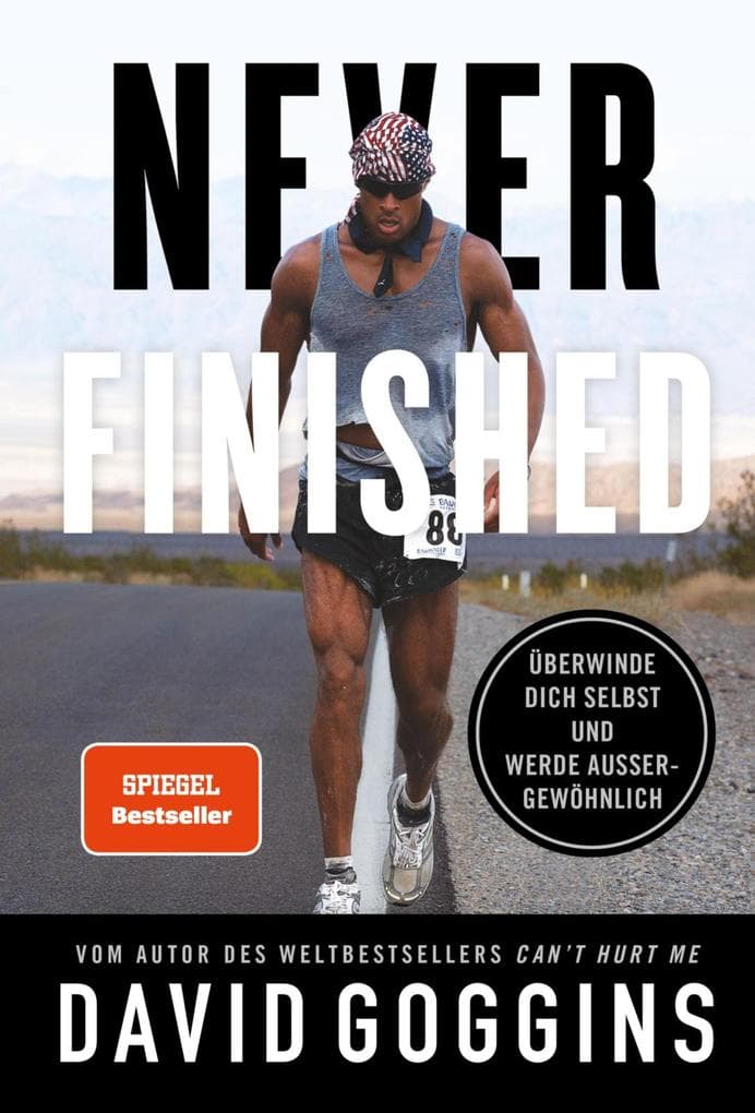 Never Finished: Überwinde dich selbst und werde außergewöhnlich | Deutsche Ausgabe. Vom Autor des Weltbestsellers 'Can't Hurt Me'