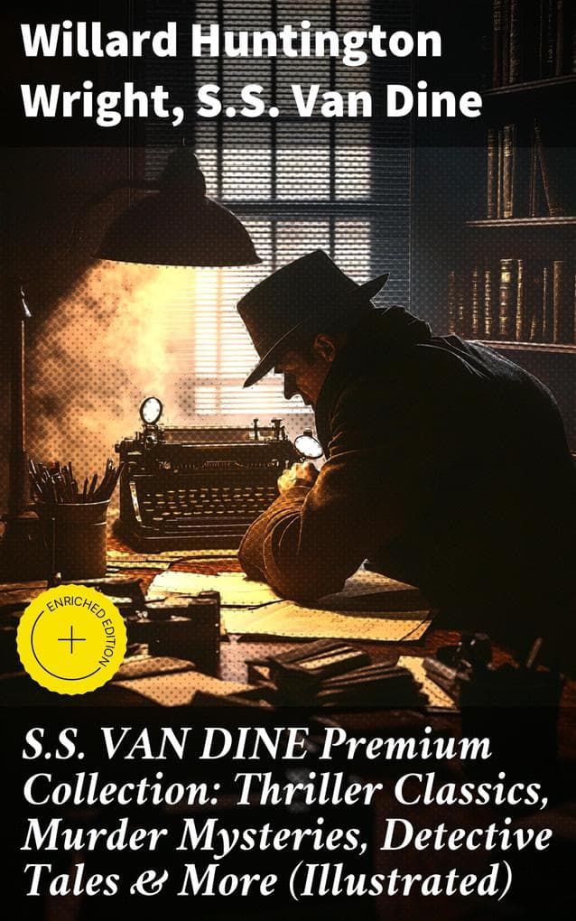 S.S. VAN DINE Premium Collection: Thriller Classics, Murder Mysteries, Detective Tales & More (Illustrated): Enriched edition. Intrigue, Deduction & Suspense: Classic Detective Tales