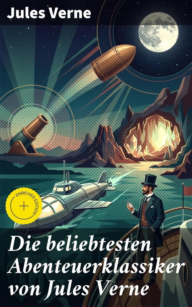 Die beliebtesten Abenteuerklassiker von Jules Verne: Bereicherte Ausgabe. Reise um die Erde in 80 Tagen, Zwanzigtausend Meilen unter'm Meer, Die Reise zum Mittelpunkt der Erde, Von der Erde zum Mond
