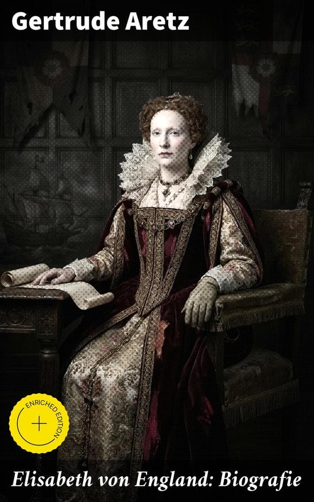 Elisabeth von England: Biografie: Bereicherte Ausgabe. Elisabeth I. - Lebensgeschichte der jungfräulichen Königin