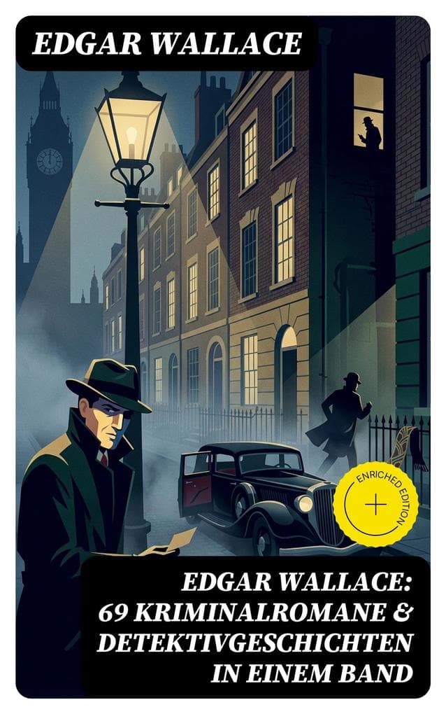Edgar Wallace: 69 Kriminalromane & Detektivgeschichten in einem Band: Bereicherte Ausgabe. Gangster in London + Der Doppelgänger + Das indische Tuch + Das geheimnisvolle Haus...