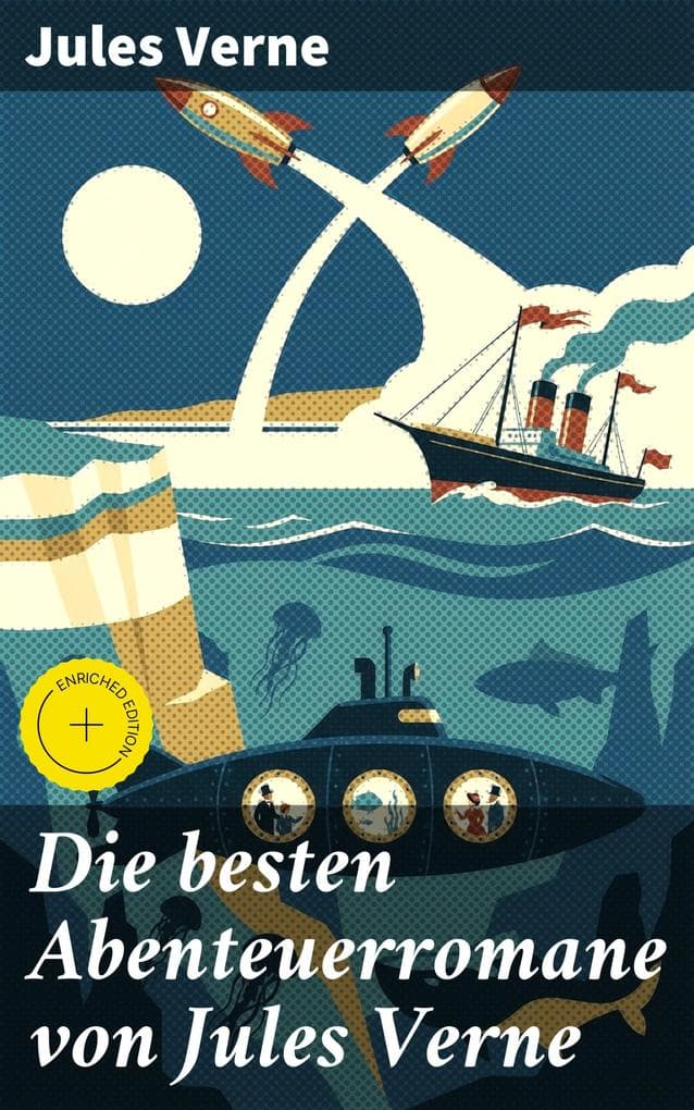 Die besten Abenteuerromane von Jules Verne: Bereicherte Ausgabe. Reise um die Erde in 80 Tagen, Zwanzigtausend Meilen unter'm Meer, Die Reise zum Mittelpunkt der Erde, Von der Erde zum Mond