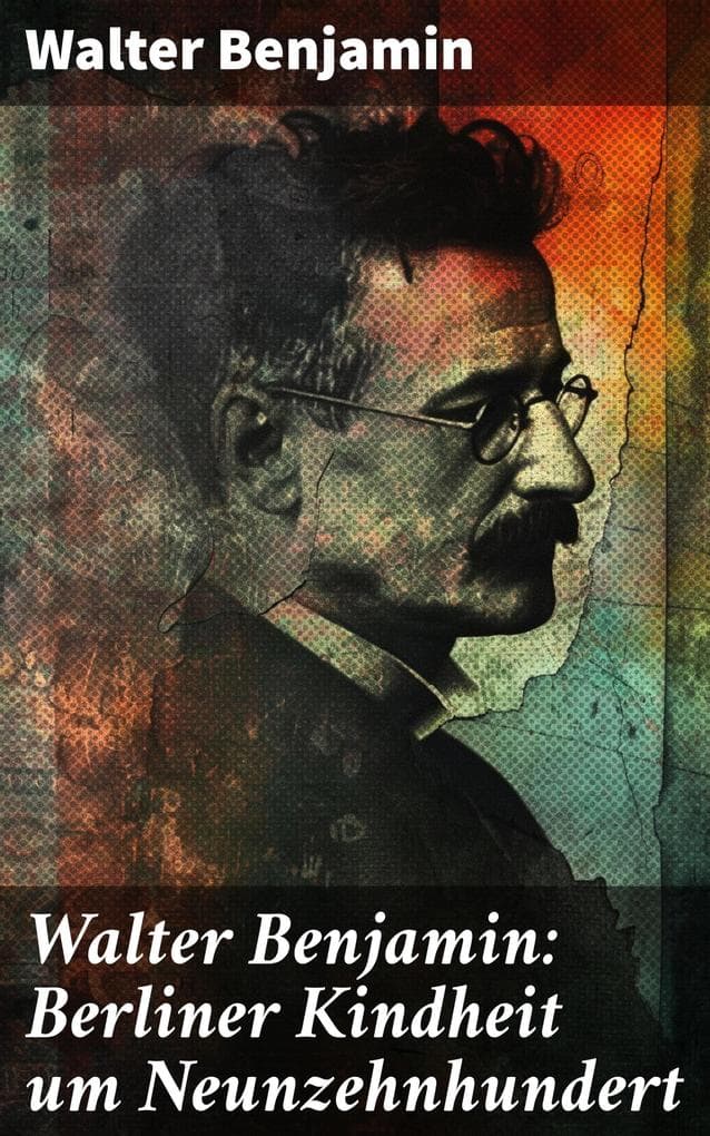 Walter Benjamin: Berliner Kindheit um Neunzehnhundert: Die 41 Miniaturen zeichnen sich als Schlüsseltexte der Moderne aus