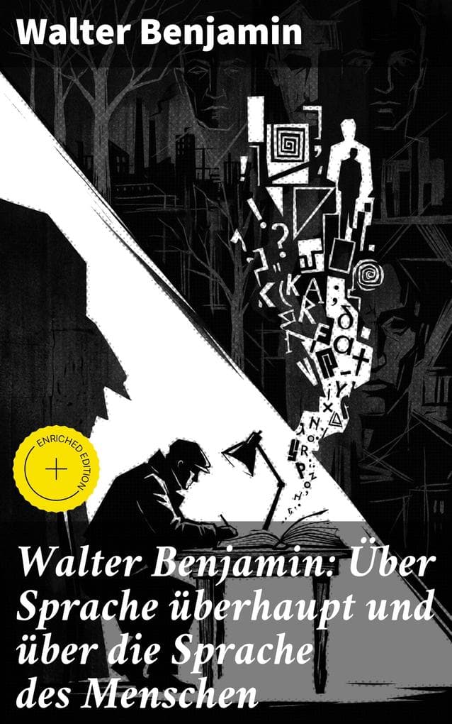 Walter Benjamin: Über Sprache überhaupt und über die Sprache des Menschen: Bereicherte Ausgabe. Die tiefgründige Analyse der Sprache und ihre Rolle für die menschliche Existenz