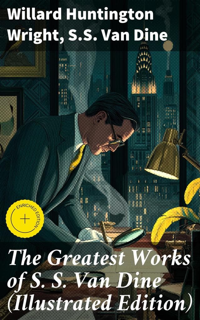 The Greatest Works of S. S. Van Dine (Illustrated Edition): Enriched edition. The Benson Murder Case, The Canary Murder Case, The Greene Murder Case, The Bishop Murder Case...