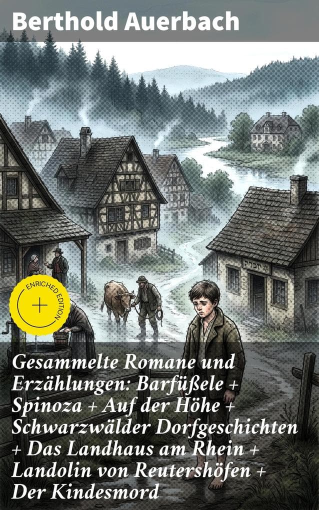 Gesammelte Romane und Erzählungen: Barfüßele + Spinoza + Auf der Höhe + Schwarzwälder Dorfgeschichten + Das Landhaus am Rhein + Landolin von Reutershöfen + Der Kindesmord: Bereicherte Ausgabe.