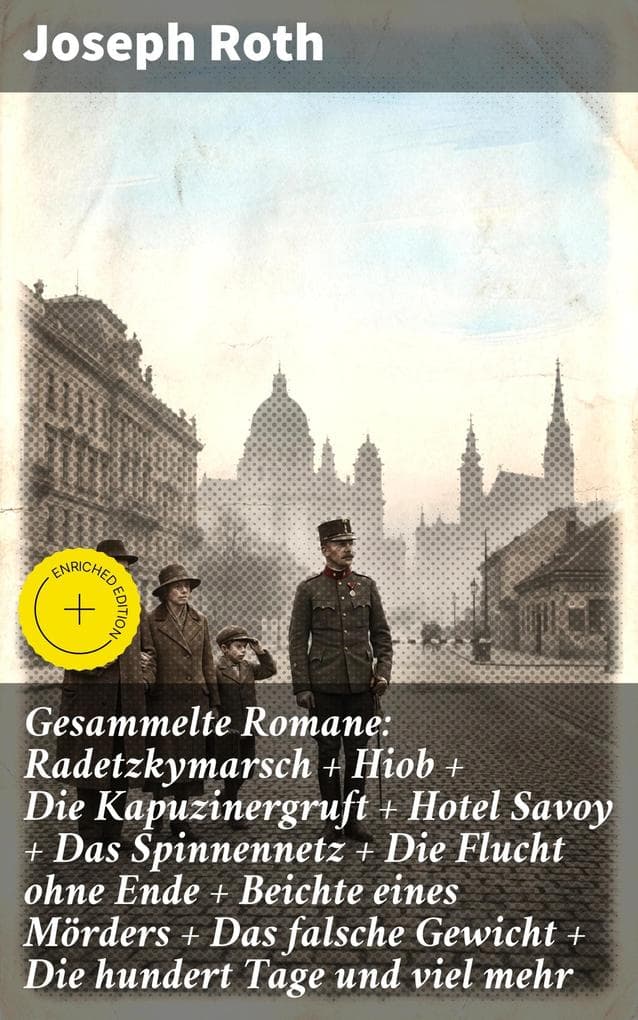 Gesammelte Romane: Radetzkymarsch + Hiob + Die Kapuzinergruft + Hotel Savoy + Das Spinnennetz + Die Flucht ohne Ende + Beichte eines Mörders + Das falsche Gewicht + Die hundert Tage und viel mehr: Bereicherte Ausgabe.