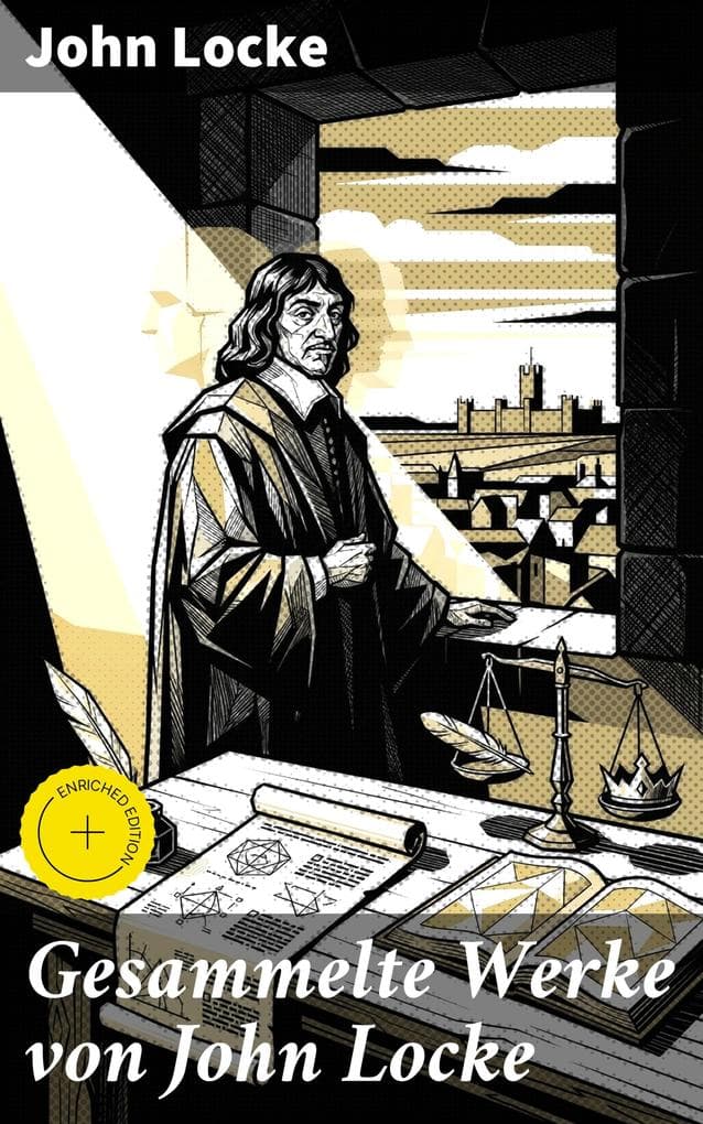Gesammelte Werke von John Locke: Bereicherte Ausgabe. Brief über die Toleranz + Ein Versuch über den menschlichen Verstand + Gedanken über Erziehung