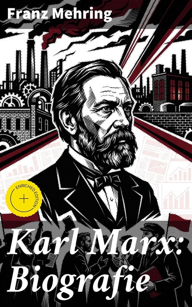 Karl Marx: Biografie: Bereicherte Ausgabe. Die revolutionären Ideen und zeitlose Relevanz eines Philosophen und Ökonomen