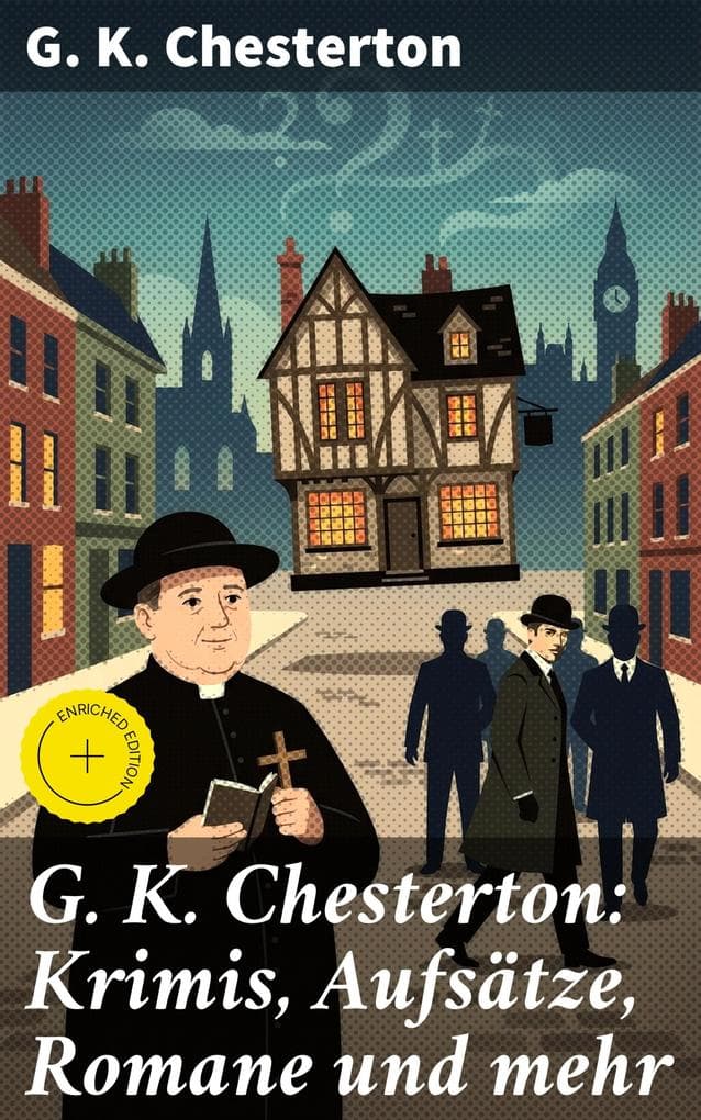 G. K. Chesterton: Krimis, Aufsätze, Romane und mehr: Bereicherte Ausgabe. Der Mann, der Donnerstag war + Das fliegende Wirtshaus + Father Brown Kriminalfälle