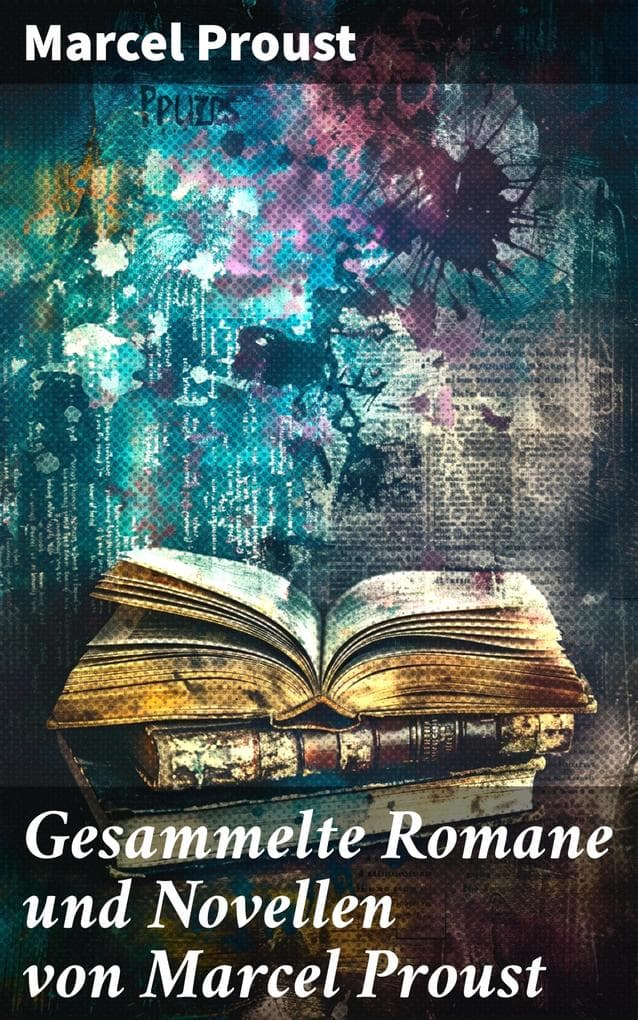 Gesammelte Romane und Novellen von Marcel Proust: Eine Reise durch Zeit und Emotionen in Paris und jenseits der Realität