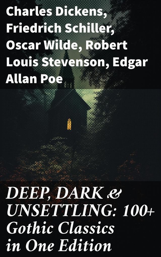 DEEP, DARK & UNSETTLING: 100+ Gothic Classics in One Edition: Tales of Haunting Beauty and Profound Terror: A Gothic Classic Collection