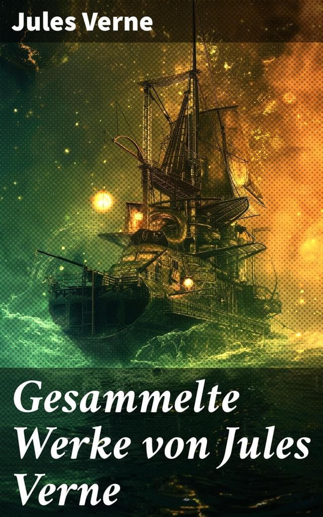 Gesammelte Werke von Jules Verne: Entdeckungen und Abenteuer in einer Welt voller Fantasie und Wissenschaft