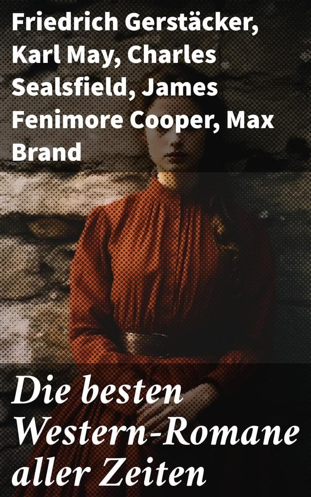 Die besten Western-Romane aller Zeiten: Winnetou; Der Wildtöter; Tokeah; Das Kind der Prärie; Der Sohn des Wolfs; Lockruf des Goldes, Der Vaquero, Der Medizinmann Omakati...