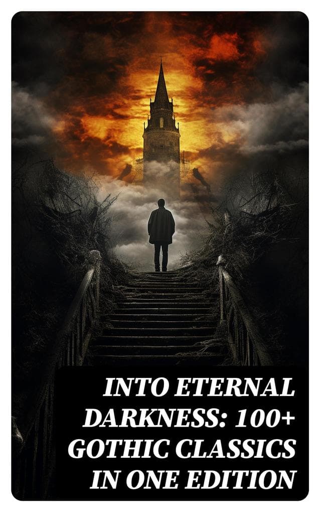 Into Eternal Darkness: 100+ Gothic Classics in One Edition: Novels, Tales and Poems: The Mysteries of Udolpho, The Tell-Tale Heart, Sweeney Todd...