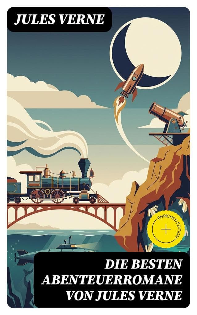 Die besten Abenteuerromane von Jules Verne: Bereicherte Ausgabe. Reise um die Erde in 80 Tagen, Zwanzigtausend Meilen unter'm Meer, Die Reise zum Mittelpunkt der Erde, Von der Erde zum Mond