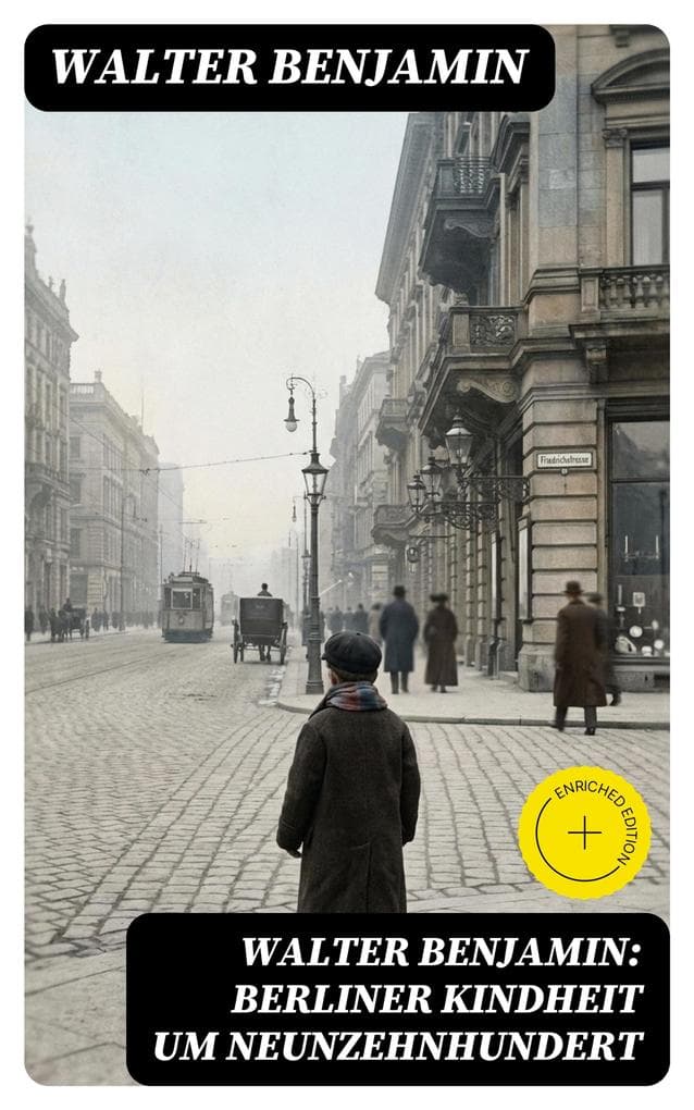 Walter Benjamin: Berliner Kindheit um Neunzehnhundert: Bereicherte Ausgabe. Die 41 Miniaturen zeichnen sich als Schlüsseltexte der Moderne aus